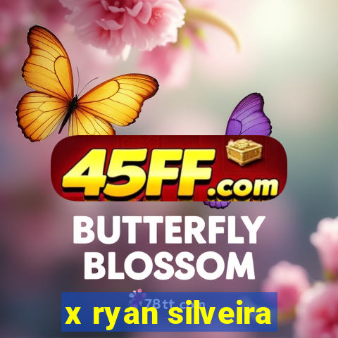 x ryan silveira